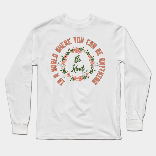 In a World Where You Can Be Anything Be Kind Long Sleeve T-Shirt by Ghani Store
